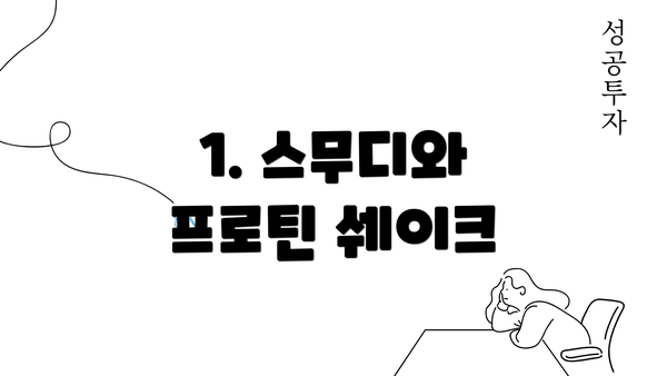 1. 스무디와 프로틴 쉐이크