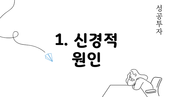 1. 신경적 원인