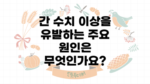 간 수치 이상을 유발하는 주요 원인은 무엇인가요?