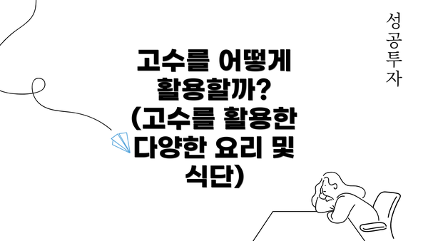 고수를 어떻게 활용할까? (고수를 활용한 다양한 요리 및 식단)