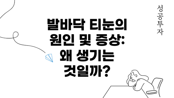 발바닥 티눈의 원인 및 증상: 왜 생기는 것일까?