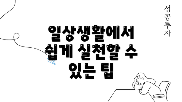 일상생활에서 쉽게 실천할 수 있는 팁