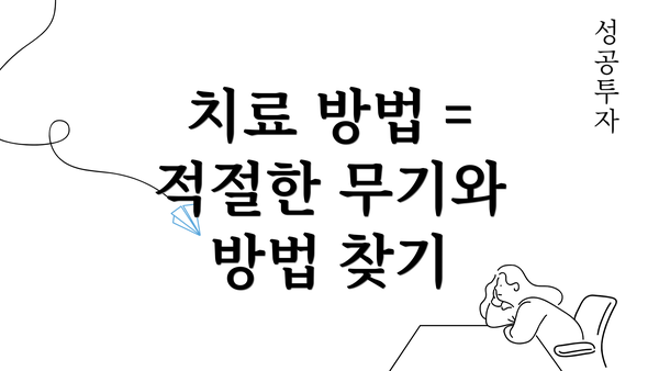 치료 방법 = 적절한 무기와 방법 찾기