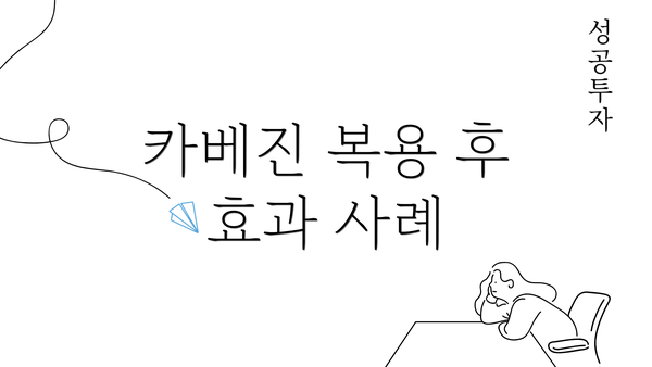 카베진 복용 후 효과 사례