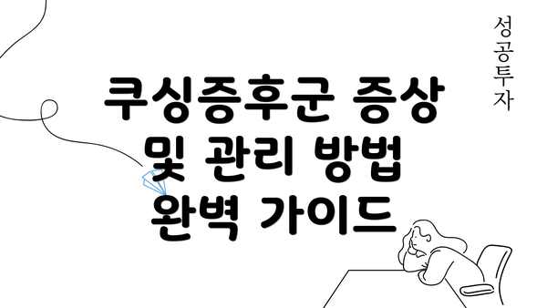 쿠싱증후군 증상 및 관리 방법 완벽 가이드