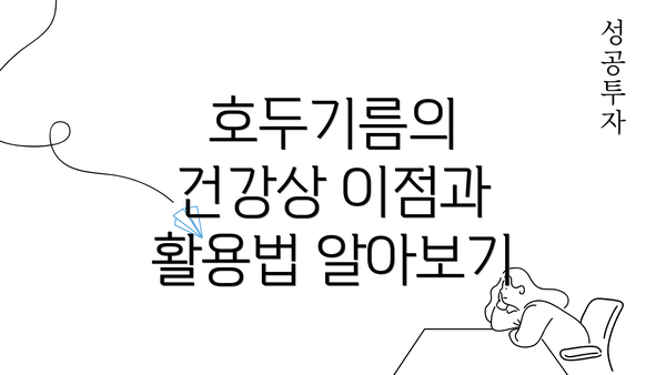 호두기름의 건강상 이점과 활용법 알아보기