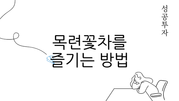 목련꽃차를 즐기는 방법