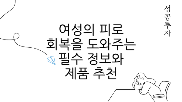 여성의 피로 회복을 도와주는 필수 정보와 제품 추천
