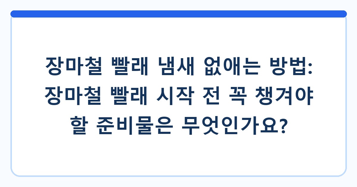 장마철 빨래 냄새 없애는 방법: 장마철 빨래 시작 전 꼭 챙겨야 할 준비물은 무엇인가요?