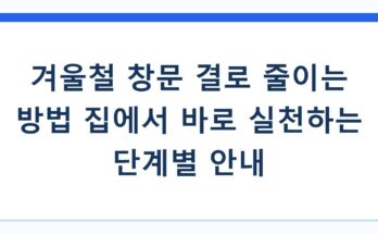 겨울철 창문 결로 줄이는 방법 집에서 바로 실천하는 단계별 안내
