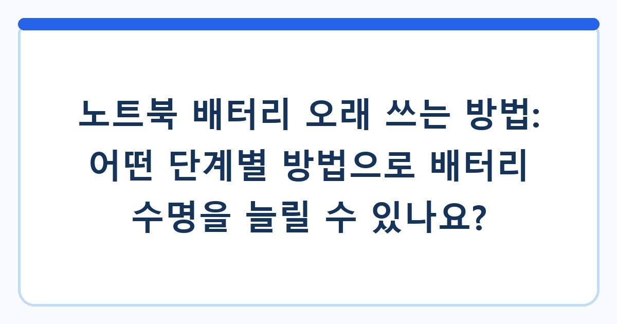 노트북 배터리 오래 쓰는 방법: 어떤 단계별 방법으로 배터리 수명을 늘릴 수 있나요?