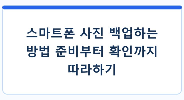 스마트폰 사진 백업하는 방법 준비부터 확인까지 따라하기