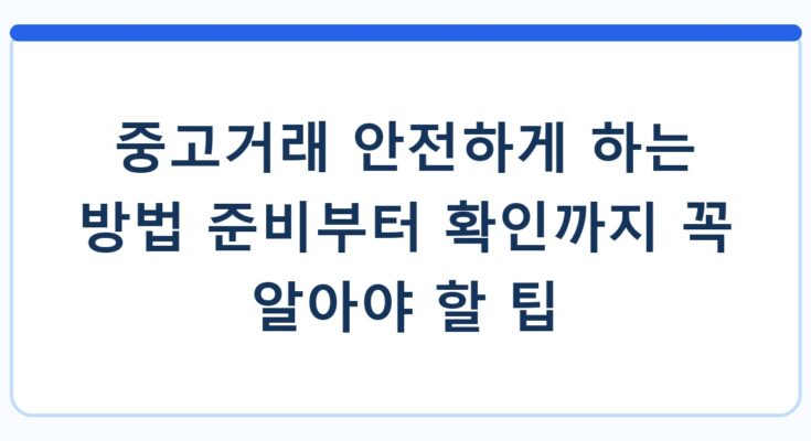 중고거래 안전하게 하는 방법 준비부터 확인까지 꼭 알아야 할 팁