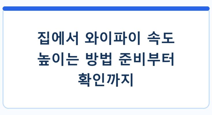 집에서 와이파이 속도 높이는 방법 준비부터 확인까지