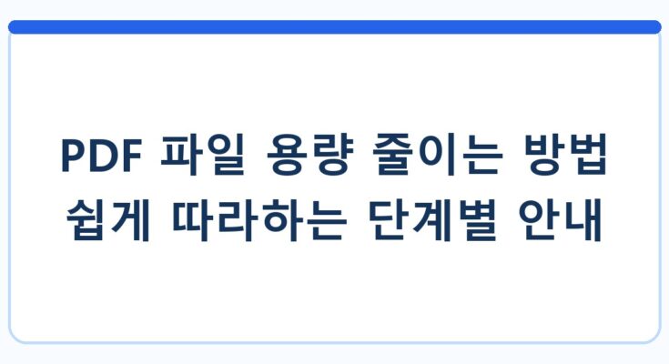 PDF 파일 용량 줄이는 방법 쉽게 따라하는 단계별 안내