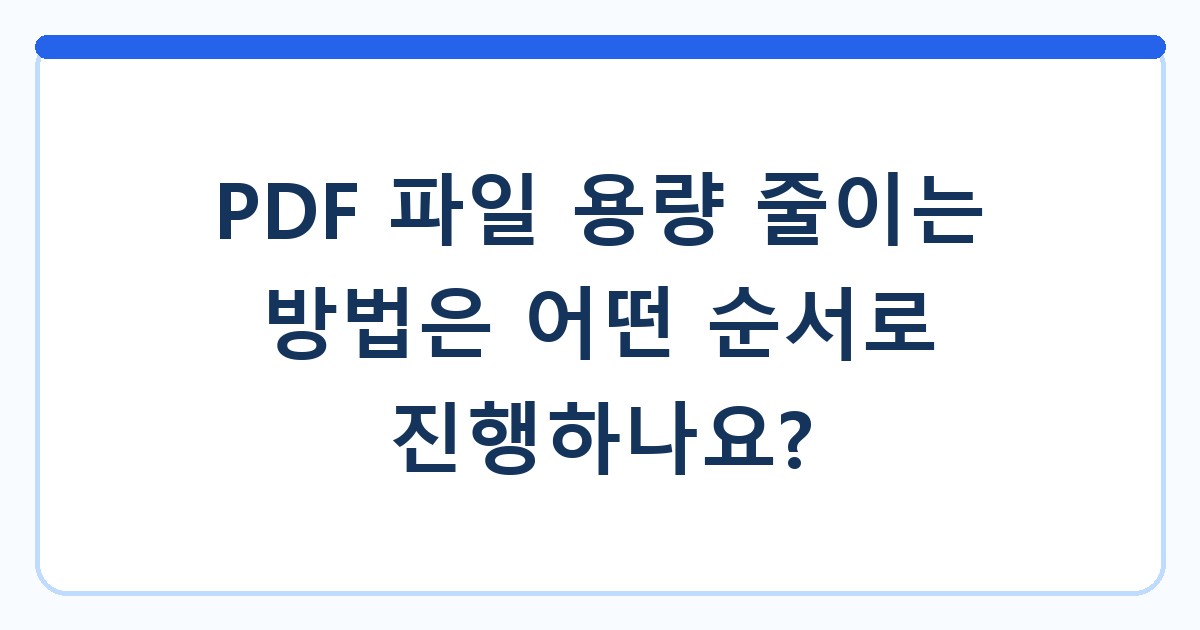 PDF 파일 용량 줄이는 방법은 어떤 순서로 진행하나요?