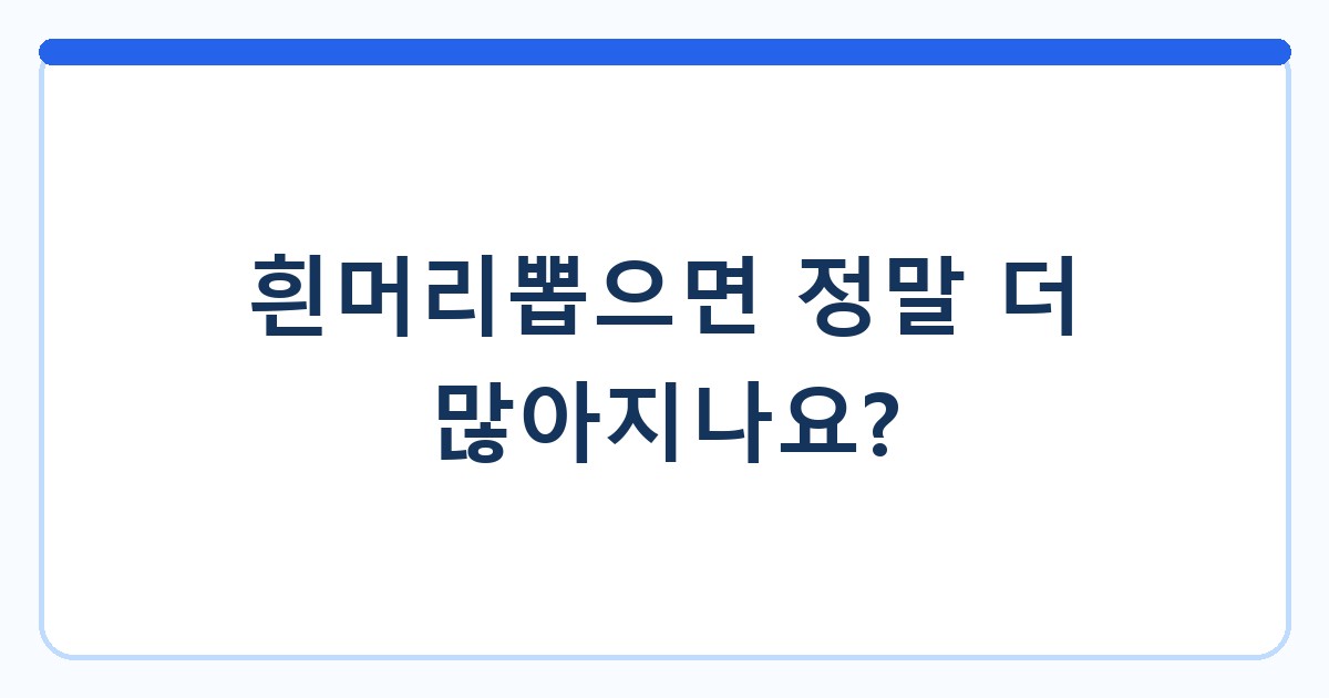 흰머리뽑으면 정말 더 많아지나요?