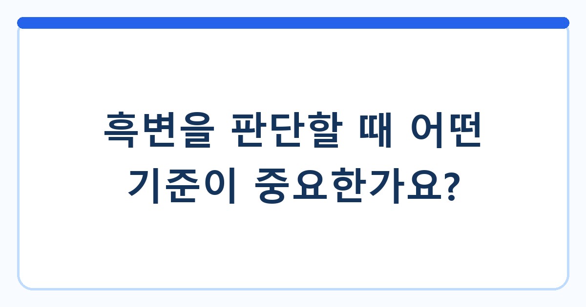 흑변을 판단할 때 어떤 기준이 중요한가요?