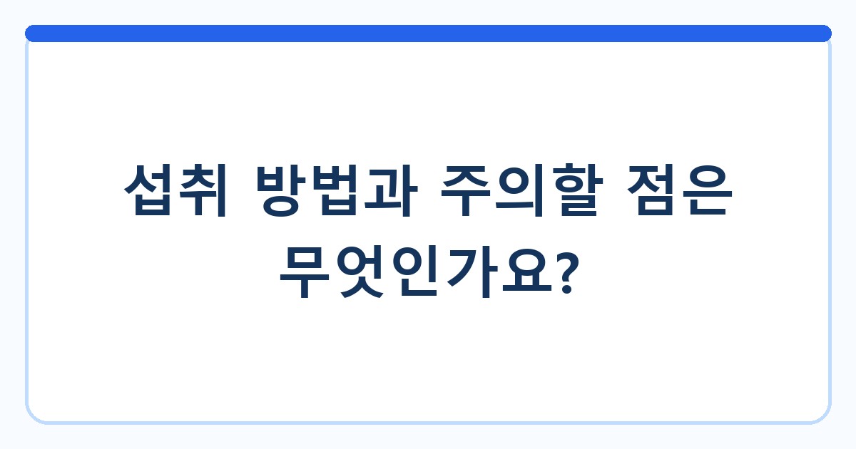 섭취 방법과 주의할 점은 무엇인가요?