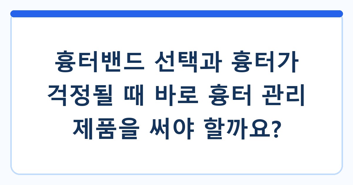 흉터밴드 선택과 흉터가 걱정될 때 바로 흉터 관리 제품을 써야 할까요?