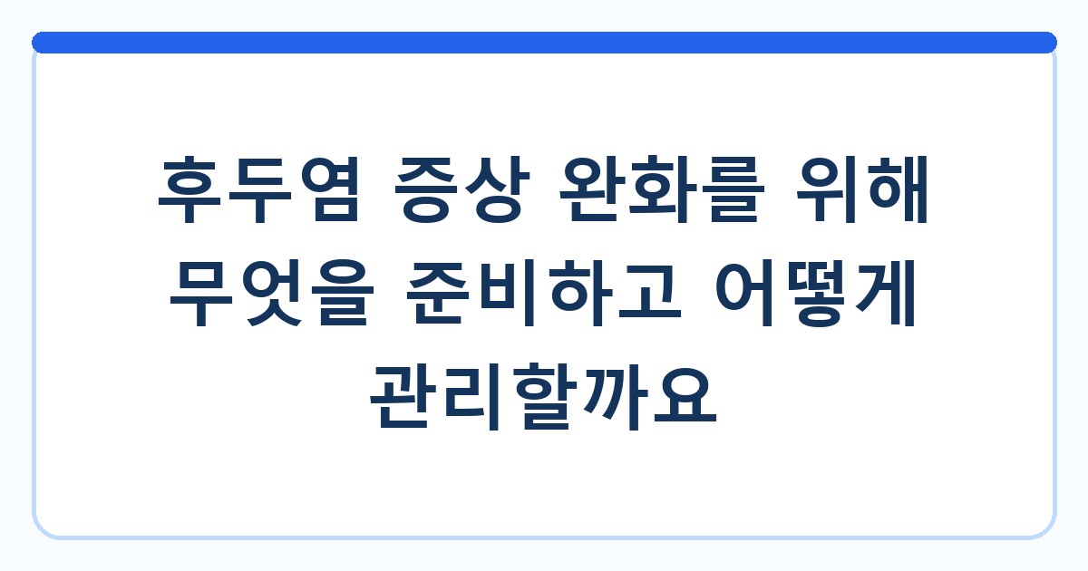 후두염 증상 완화를 위해 무엇을 준비하고 어떻게 관리할까요