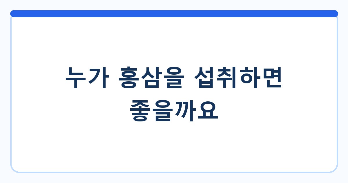 누가 홍삼을 섭취하면 좋을까요