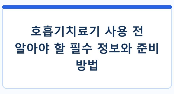 호흡기치료기 사용 전 알아야 할 필수 정보와 준비 방법